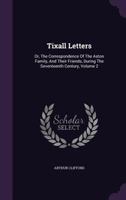 Tixall Letters: Or, The Correspondence Of The Aston Family, And Their Friends, During The Seventeenth Century, Volume 2 1355703085 Book Cover