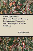 Breeding Horses - A Historical Article on the Stud, Impregnation, Parturition and Other Aspects of Horse Breeding 1447414187 Book Cover