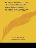 A Compendium Of The Law Of Merchant Shipping: With An Appendix Containing All The Statutes, Orders In Council, And Forms Of Practical Utility, Volume 2 1377834166 Book Cover