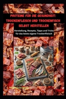 Proteine für die Gesundheit - Trockenfleisch und Trockenfisch selbst herstellen: Herstellung, Rezepte, Tipps und Tricks für das beste eigene Trockenfleisch und grandioser Fitness! (German Edition) B0DFCZRZ1L Book Cover