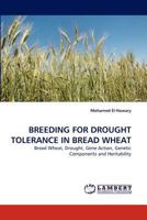 BREEDING FOR DROUGHT TOLERANCE IN BREAD WHEAT: Bread Wheat, Drought, Gene Action, Genetic Components and Heritability 3843373507 Book Cover