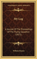 My Log: A Journal Of The Proceedings Of The Flying Squadron 1164863495 Book Cover