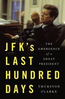 JFK's Last Hundred Days: The Transformation of a Man and The Emergence of a Great President
