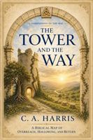 The Tower and the Way: A Biblical Map of Overreach, Hollowing, and Return (Companions to the Way) B0H3L26PYG Book Cover