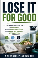 Lose It For Good: A Science-Based Plan to Burn Fat, Build Healthy Habits, and Keep the Weight Off Forever B0H7C574LG Book Cover