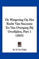 De Wetgeving Op Het Recht Van Successie En Van Overgang Bij Overlijden, Part 1 (1905) 1160063575 Book Cover