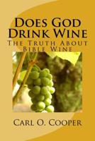 Does God Drink Wine 2: The Truth about Bible Wine 1496091930 Book Cover