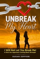 Unbreak My Heart: I will not let you break me! A kick ass approach coming back stronger B09BY5WFFW Book Cover
