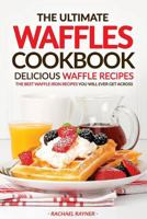 The Ultimate Waffles Cookbook - Delicious Waffle Recipes: The Best Waffle Iron Recipes You Will Ever Get Across 1537429671 Book Cover