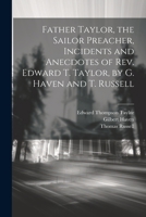 Father Taylor, the Sailor Preacher, Incidents and Anecdotes of Rev. Edward T. Taylor, by G. Haven and T. Russell 1021355658 Book Cover