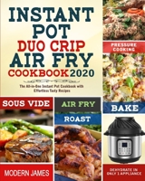 Instant Pot Duo Crip Air Fry Cookbook 2020: The All-in-One Instant Pot Cookbook with Effortless Tasty Recipes| Pressure Cooking, Sous Vide, Air fry, Roast, Bake, Dehydrate in Only 1 Appliance B0874LXYK6 Book Cover