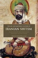 The Art and Material Culture of Iranian Shi'ism: Iconography and Religious Devotion in Shi'i Islam 1848851685 Book Cover