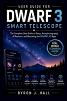 User Guide for DWARF 3 SMART TELESCOPE: The Complete User Guide to Setup, Astrophotography, AI Features, and Mastering the DWARFLAB App B0H49889D8 Book Cover