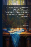 Caeremoniae Quaedam Observandae A Canonicis Regularibus Congreg. Rhenanae S. Salvatoris ... 1245470140 Book Cover