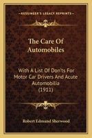 The Care Of Automobiles: With A List Of Don'ts For Motor Car Drivers And Acute Automobilia 1166932923 Book Cover