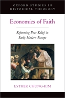Economics of Faith: Reforming Poverty in Early Modern Europe 0197537731 Book Cover