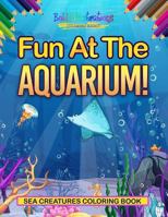 Fun At The Aquarium! Sea Creatures Coloring Book 1641939826 Book Cover