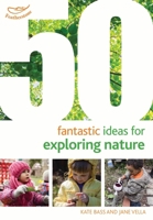 50 Fantastic Ideas for Exploring Nature 1472919203 Book Cover