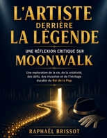 L'Artiste derrière la légende: Une réflexion critique sur Moonwalk: Une exploration de la vie, de la créativité, des défis, des réussites et de l'héritage durable du Roi de la Pop. (French Edition) B0H9PKXMFN Book Cover