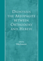 Dionysius The Areopagite Between Orthodoxy And Heresy 1443833487 Book Cover