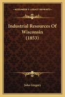 Industrial Resources of Wisconsin 1164918672 Book Cover
