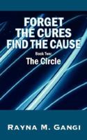 Forget the Cures, Find the Cause: Book 2: The Circle (Forget the Cures, Find the Cause) 1432715399 Book Cover