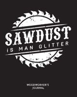 Sawdust is Man Glitter Woodworker's Journal: 8x10 Sized, 120 Pages,Ruled Journal, Matte Finished. 1694043444 Book Cover