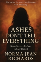 Ashes Don't Tell Everything: Some Secrets Refuse to Stay Buried B0FNX7FZZ8 Book Cover