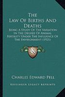 The Law Of Births And Deaths: Being A Study Of The Variation In The Degree Of Animal Fertility Under The Influence Of The Environment 0548626278 Book Cover