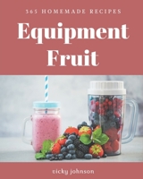 365 Homemade Equipment Fruit Recipes: The Equipment Fruit Cookbook for All Things Sweet and Wonderful! B08FP54S2K Book Cover
