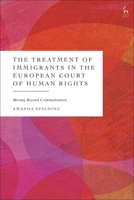 The Treatment of Immigrants in the European Court of Human Rights: Moving Beyond Criminalisation 1509947442 Book Cover