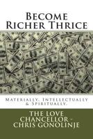 Become Richer Thrice: Materially, Intellectually & Spiritually 1497392896 Book Cover