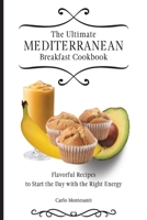 The Ultimate Mediterranean Breakfast Cookbook: Flavorful recipes To start the day with the right energy 1802772901 Book Cover