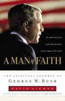 A Man of Faith: The Spiritual Journey of George W. Bush 0849918111 Book Cover