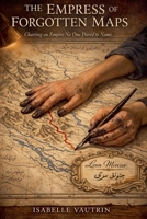 The Empress of Forgotten Maps: Charting an Empire No One Dared to Name B0GW9P293B Book Cover