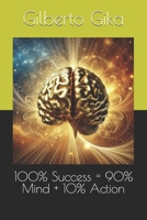 100% Success = 90% Mind + 10% Action: The Proven System to Achieve Any Goal Using the Power of Thought and Action B0DW3MPMF5 Book Cover