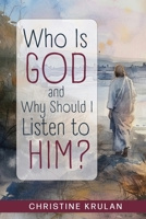 Who Is God and Why Should I Listen to Him? 1966596200 Book Cover