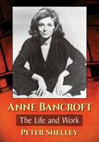 Anne Bancroft: The Life and Work 1476662428 Book Cover