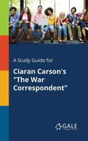 A Study Guide for Ciaran Carson's the War Correspondent 1375394274 Book Cover