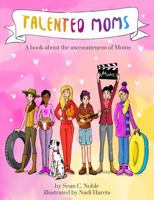 Talented Moms: A book about the Awesomeness of Moms B0F53J59XF Book Cover