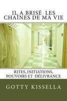 Il a Brise Les Chaines de Ma Vie: Rites, Initiations, Pouvoirs Et D�livrance 1726073394 Book Cover