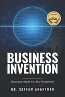 Business Invention: Business needs you not Investment 1797972294 Book Cover