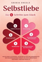 Selbstliebe – Die 6 Schritte zum Glück: Wie du durch Achtsamkeit, Selbstreflektion und Körpersprache dein Selbstbewusstsein stärkst und mehr ... Finde dein neues Ich 1957667281 Book Cover