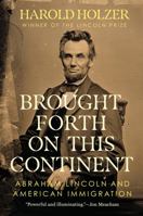 Brought Forth on This Continent: Abraham Lincoln and American Immigration 0451489012 Book Cover