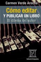 C�mo Editar Y Publicar Un Libro: El Dilema del Autor 1544815166 Book Cover