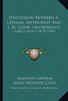 Discussion Between A. Latham, Methodist And J. M. Cook, Universalist: Subject John 5, 28-29 1165335107 Book Cover