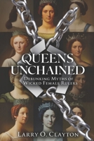 Queens Unchained: Debunking Myths of Wicked Female Rulers B0DV39NYFN Book Cover