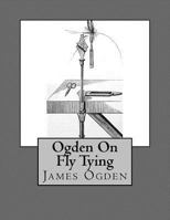 Ogden on Fly Tying, Etc 1548153621 Book Cover