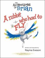 The Adventures of Brian: A Rabbit Who Had to Fly 1504314735 Book Cover