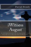 Iwitness August: To Challenge Ourselves to See the Hand of God at Work Every Day in Everyday Life with Everyday People... 1535350334 Book Cover